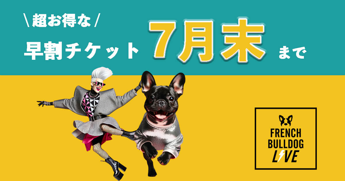 7月末まで！】フレブルLIVEのお得な「早割チケット」まだ間に合います！購入者プレゼントもあるよ | フレンチブルドッグライフ